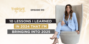 Thrive By Design EP510: 10 Lessons I Learned in 2024 That I'm Bringing Into 2025