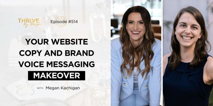 Thrive By Design Podcast Episode 514: Your Website Copy and Brand Voice Messaging Makeover with Megan Kachigan