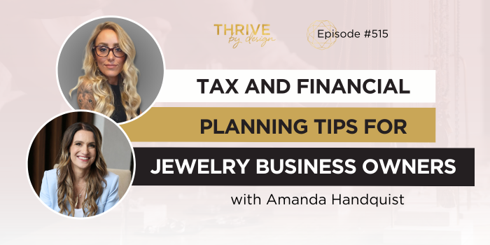 Thrive By Design Episode 515: Smart Tax Planning Strategies for Your Jewelry Business: Expert Tips to Save Money This Year