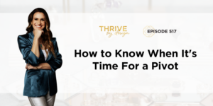 Thrive By Design Episode #517: How to Know When It's Time For a Pivot