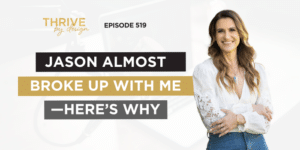 Thrive By Design Episode 519: Jason Almost Broke Up With Me—Here’s Why